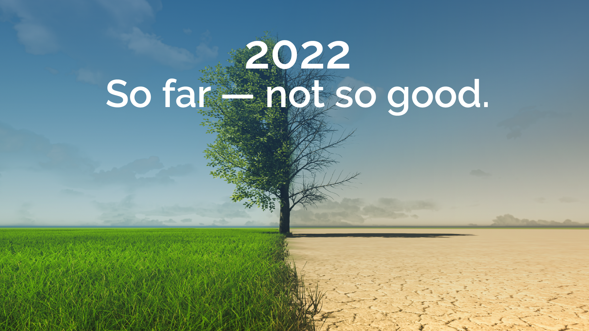 2022 So far - not so good -Drought