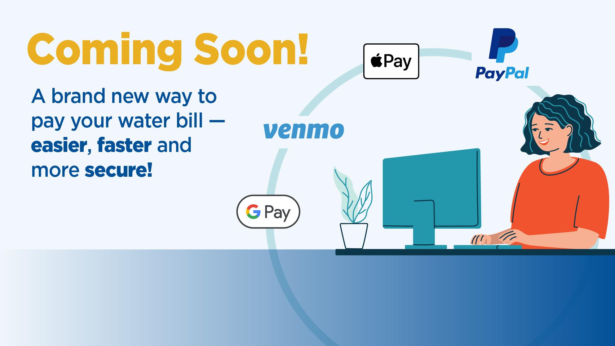 Coming Soon! A brand new way to pay your water bill -- easier, faster, and more secure!